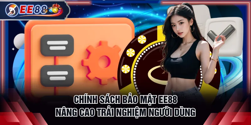 Chính sách bảo mật EE88 nâng cao trải nghiệm người dùng