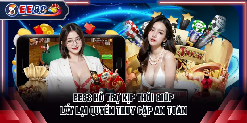 EE88 hỗ trợ kịp thời giúp lấy lại quyền truy cập an toàn