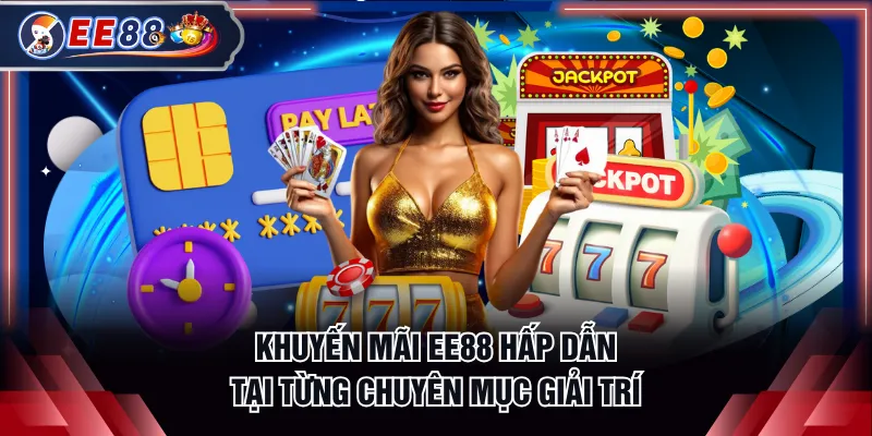 Khuyến mãi EE88 hấp dẫn tại từng chuyên mục giải trí