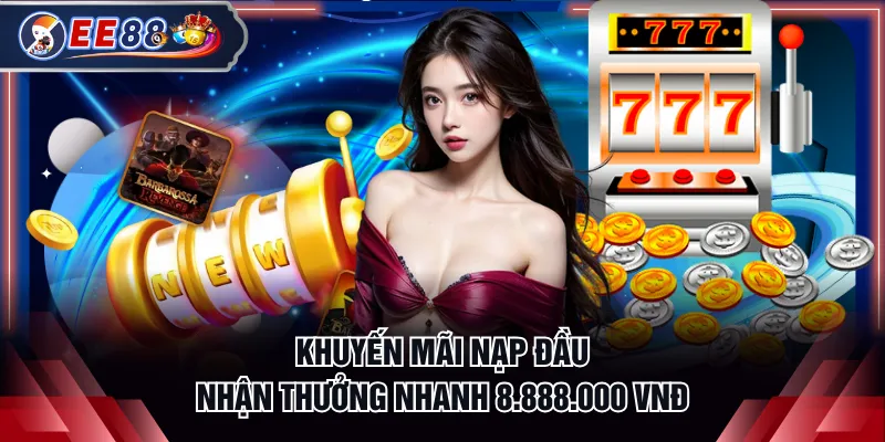 Khuyến mãi nạp đầu nhận thưởng nhanh 8.888.000 VNĐ
