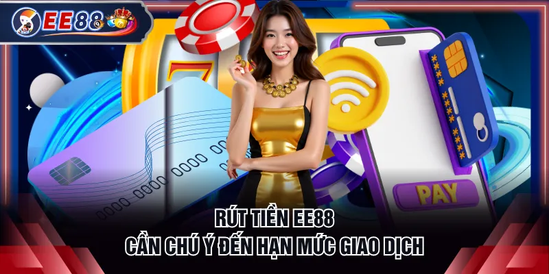 Rút tiền EE88 cần chú ý đến hạn mức giao dịch