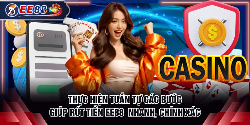 Thực hiện tuần tự các bước giúp rút tiền EE88  nhanh, chính xác
