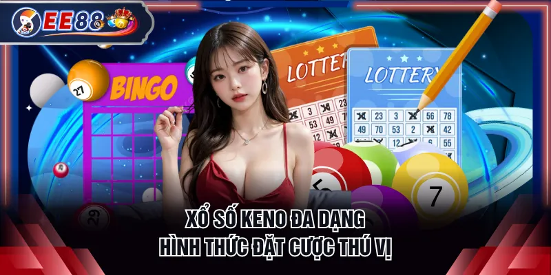 Xổ số Keno đa dạng hình thức đặt cược thú vị