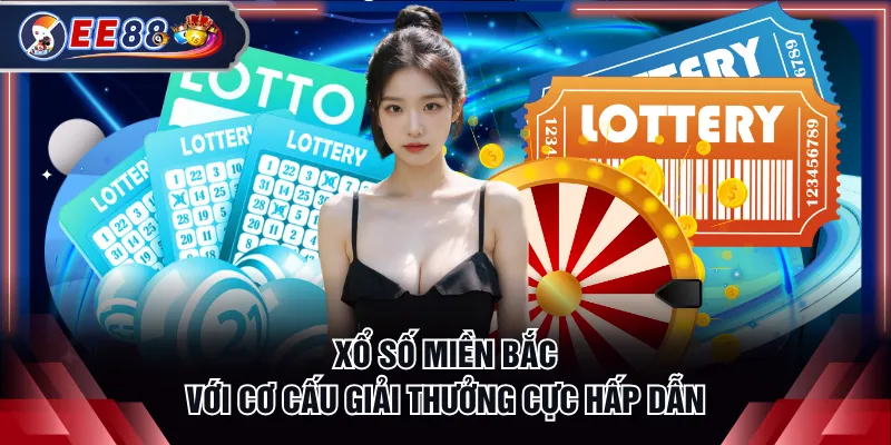 Xổ số miền Bắc với cơ cấu giải thưởng cực hấp dẫn